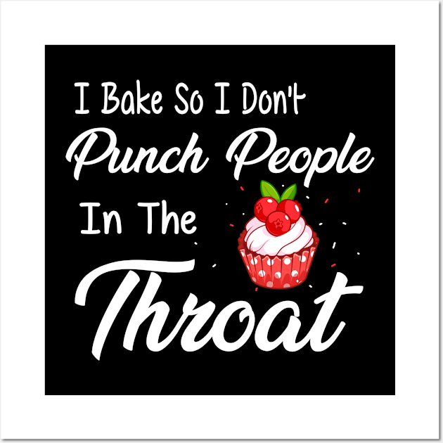 I Bake So I Don't Punch People In The Throat Cupcake Wall Art by Ortizhw